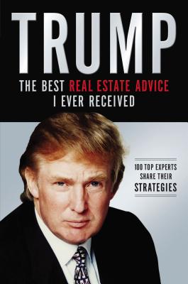 El Trump: Los Mejores Consejos de Bienes Ra��ces Que He Recibido: 100 Expertos Comparten Sus Estrategias