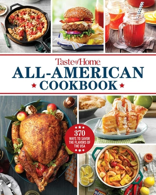 Taste of Home All-American Cookbook: 370 Classic Recipes Celebrating Regional Flavors Across the USA