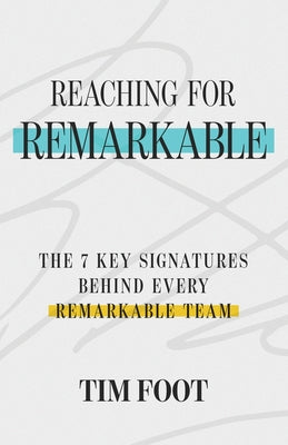 Reaching for Remarkable: The 7 Key Signatures Behind Every Remarkable Team