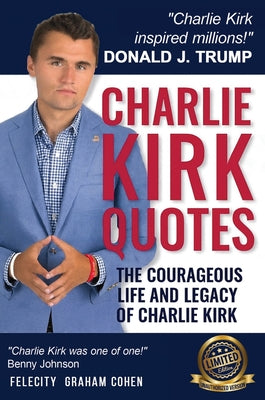 CHARLIE KIRK QUOTES The Courageous Life and Legacy of Charlie Kirk Founder, Turning Point USA the Unauthorized Version