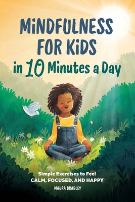 Mindfulness for Kids in 10 Minutes a Day: Simple Exercises to Feel Calm, Focused, and Happy