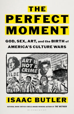 The Perfect Moment: God, Sex, Art, and the Birth of America's Culture Wars