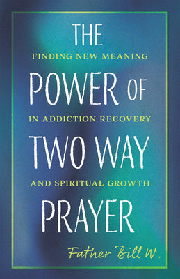 Power of Two Way Prayer: Finding New Meaning in Addiction Recovery and Spiritual Growth