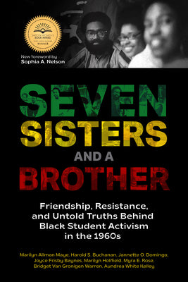 Seven Sisters and a Brother: Friendship, Resistance, and Untold Truths Behind Black Student Activism in the 1960s (a Pivotal Event in the History of t