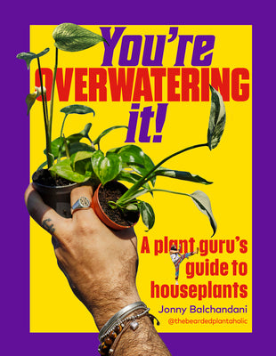 You're Overwatering It!: A Plant Guru's Guide to Houseplants
