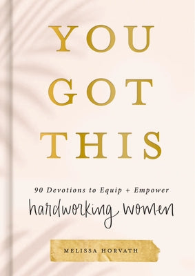 You Got This: 90 Devotions to Equip and Empower Hardworking Women (a 90-Day Devotional) the Perfect Gift for Christian Women