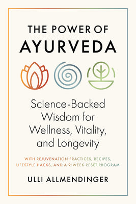 The Power of Ayurveda: Science-Backed Wisdom for Wellness, Vitality, and Longevity