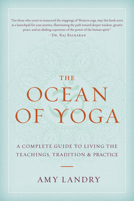 The Ocean of Yoga: A Complete Guide to Living the Teachings, Tradition, and Practice