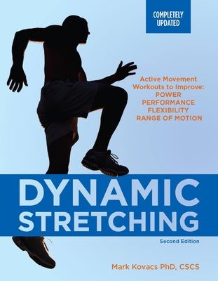 Dynamic Stretching: Active Movement Workouts to Improve Power, Performance, Flexibility, and Range of Motion, Second Edition