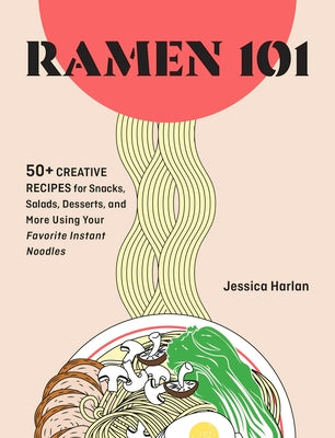 Ramen Remix: 52 Recipes Using Everyone's Favorite Instant Noodle
