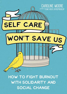 Self Care Won't Save Us: How to Fight Burnout with Solidarity and Social Change