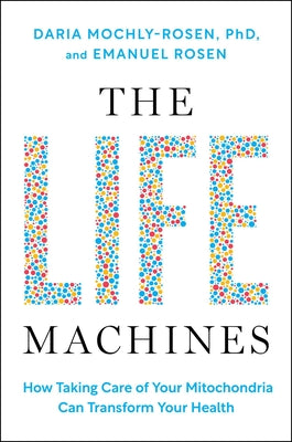 The Life Machines: How Taking Care of Your Mitochondria Can Transform Your Health