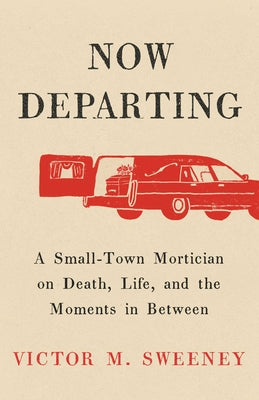 Now Departing: A Small-Town Mortician on Death, Life, and the Moments in Between