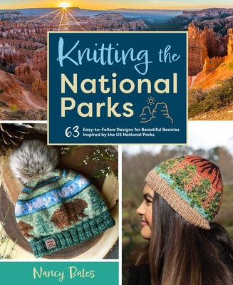 Knitting the National Parks: 63 Easy-To-Follow Designs for Beautiful Beanies Inspired by the Us National Parks (Knitting Books and Patterns; Knitting