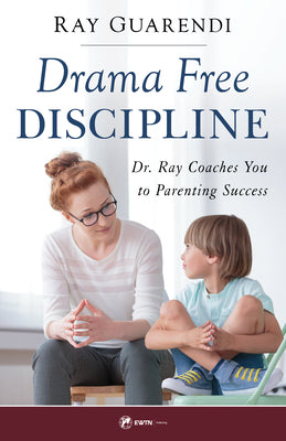 Drama-Free Discipline: Dr. Ray Coaches You to Parenting Success