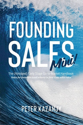 Founding Sales Mini: The Abridged Early Stage Go-To-Market Handbook