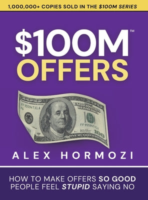$100M Offers: How To Make Offers So Good People Feel Stupid Saying No