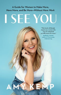 I See You: A Guide for Women to Make More, Have More, and Be More-Without More Work