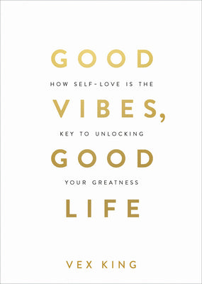 Good Vibes, Good Life: How Self-Love Is the Key to Unlocking Your Greatness: Over 2 Million Copies Sold