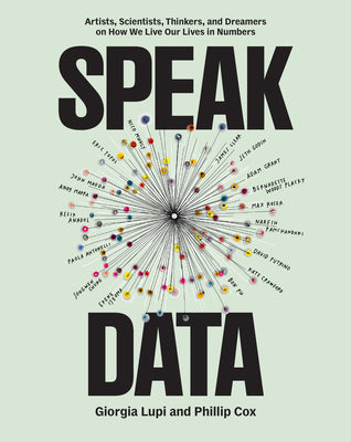 Speak Data: Artists, Scientists, Thinkers, and Dreamers on How We Live Our Lives in Numbers