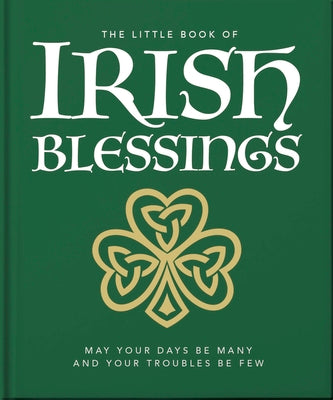 The Little Book of Irish Blessings: May Your Days Be Many and Your Troubles Be Few