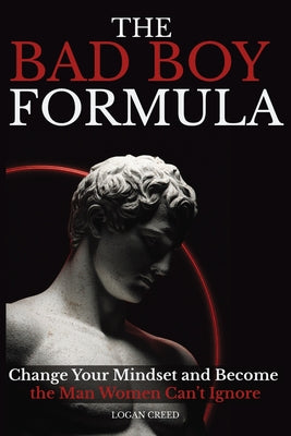 The Bad Boy Formula: Change Your Mindset and Become the Man Women Can't Ignore