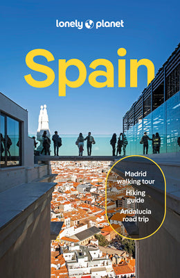 Lonely Planet Spain: Detailed Itineraries Travel Like a Local Insider Tips Covers Madrid, Castilla Y León, Barcelona, Catalonia, Basque Country and Mo