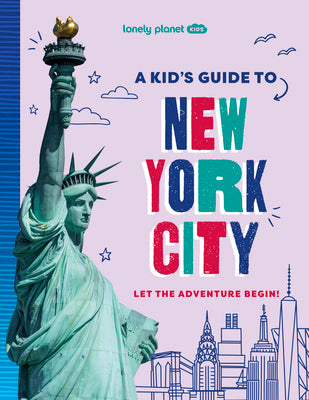 Lonely Planet Kids a Kid's Guide to New York City: Let the Adventure Begin!