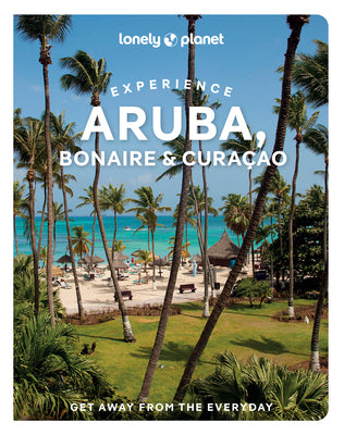 Lonely Planet Experience Aruba, Bonaire & Curaçao: Includes Bonaire & Curaçao