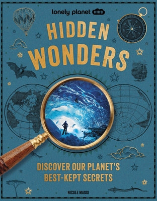 Lonely Planet Kids Hidden Wonders: 150 Extraordinary Locations Around the World from Ice Caves to Haunted Houses & Glowing Lakes Packed with Facts & P