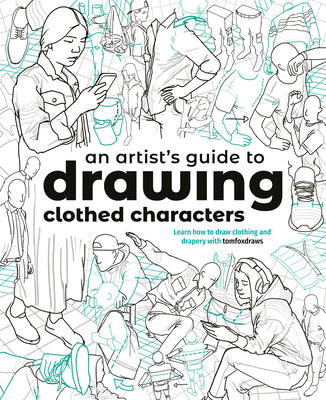 An Artist's Guide to Drawing Clothed Characters: Learn How to Draw Clothing and Drapery with Tomfoxdraws