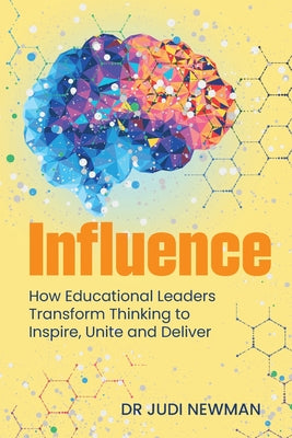 Influence: How Educational Leaders Transform Thinking to Inspire, Unite and Deliver
