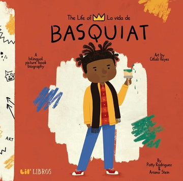 The Life of / La Vida de Basquiat (Bilingual: English/Spanish): A Bilingual Picture Book Biography