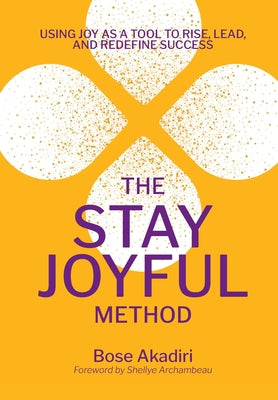The Stay Joyful Method: Using Joy as a Tool to Rise, Lead, and Redefine Success