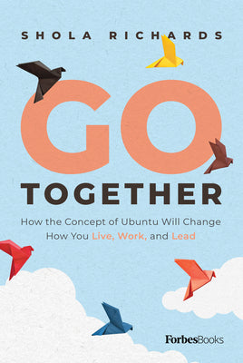 Go Together: How the Concept of Ubuntu Will Change How We Work, Live and Lead