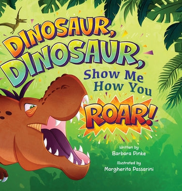 Dinosaur, Dinosaur, Show Me How You Roar: An Adventure Book About Dinosaurs for Kids, Ages 3-7 Discovering How Prehistoric Creatures Roared
