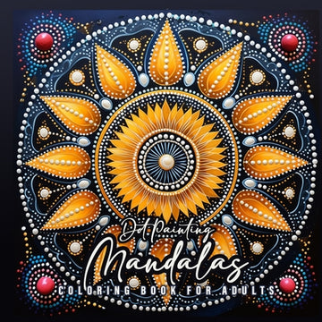 Dot Painting Mandala Coloring Book for Adults: Mandalas Coloring Book for Adults - Dot Painting Coloring Book for Adults - Stress Relieving
