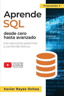Aprende SQL desde cero hasta avanzado: El libro completo de la programacion SQL para principiantes: Con ejercicios prácticos y contenido bonus