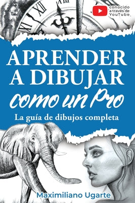 Aprender a dibujar como un Pro: La guía de dibujos completa - Materiales, técnicas y métodos, luces y sombras, perspectivas, texturas y detalles - Tod