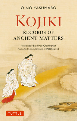 Kojiki: Fully Revised Edition: Records of Ancient Matters (Revised and with a New Foreword)