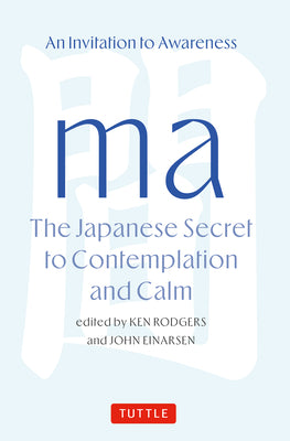 Ma: The Japanese Secret to Contemplation and Calm: An Invitation to Awareness