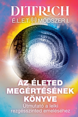 ÉLET Módszer I: Az életed megértésének könyve, útmutató a lelki rezgésszinted emeléséhez