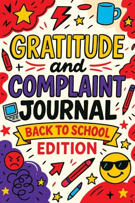 Gratitude and Complaint Journal: Back to School Edition - Funny Rage Therapy for Teens. Daily School Gripes, Rants and Guided Prompts to Survive the Y