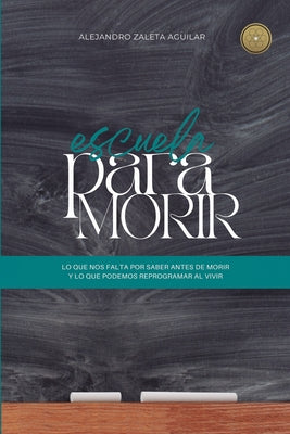 Escuela para morir: lo que nos falta por saber antes de morir y lo que podemos reprogramar al vivir