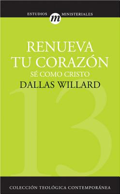 Renueva Tu Corazón: Sé Como Cristo = Renovation of the Heart