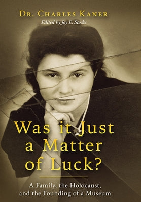Was it Just a Matter of Luck?: A Family, the Holocaust, and the Founding of a Museum