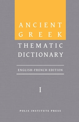 Ancient Greek Thematic Dictionary. Volume I: General Concepts, Dimensions, and Senses