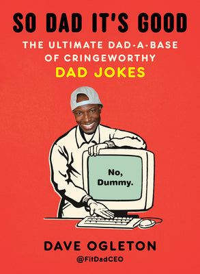 So Dad It's Good: The Ultimate Dad-A-Base of Cringeworthy Dad Jokes