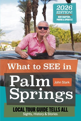 2026 Revised Version: What to see in Palm Springs: Local Tour Guild Tells All: Sights, History & Stories.: Sights, History & Stories