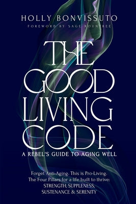 The Good Living Code: A Rebel's Guide to Aging Well